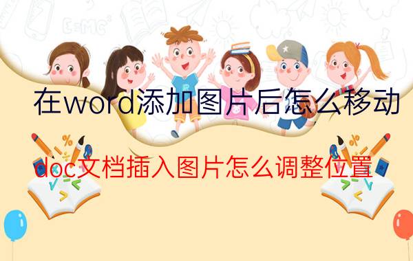 在word添加图片后怎么移动 doc文档插入图片怎么调整位置？